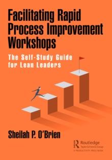 Facilitating Rapid Process Improvement Workshops : The Self-Study Guide for Lean Leaders