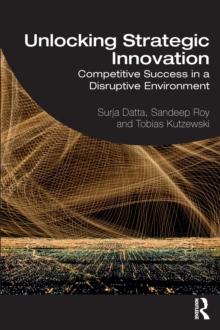 Unlocking Strategic Innovation : Competitive Success in a Disruptive Environment