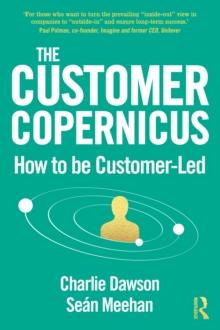 The Customer Copernicus : How to be Customer-Led