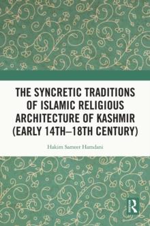 The Syncretic Traditions of Islamic Religious Architecture of Kashmir (Early 14th -18th Century)