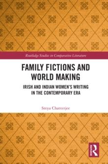 Family Fictions and World Making : Irish and Indian Women's Writing in the Contemporary Era