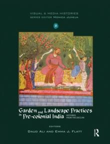 Garden and Landscape Practices in Pre-colonial India : Histories from the Deccan