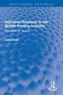 Industrial Relations in the British Printing Industry : The Quest for Security