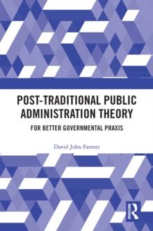 Post-Traditional Public Administration Theory : For Better Governmental Praxis