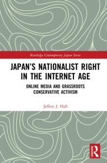 Japan's Nationalist Right in the Internet Age : Online Media and Grassroots Conservative Activism