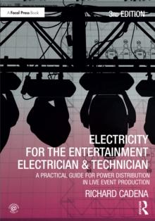 Electricity for the Entertainment Electrician & Technician : A Practical Guide for Power Distribution in Live Event Production