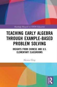 Teaching Early Algebra through Example-Based Problem Solving : Insights from Chinese and U.S. Elementary Classrooms