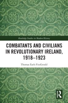 Combatants and Civilians in Revolutionary Ireland, 1918-1923