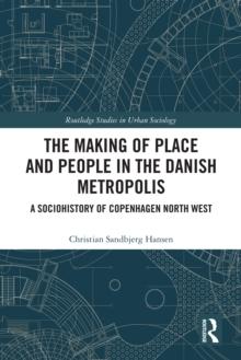 The Making of Place and People in the Danish Metropolis : A Sociohistory of Copenhagen North West