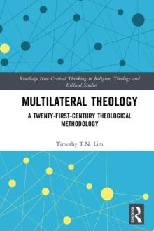 Multilateral Theology : A 21st Century Theological Methodology