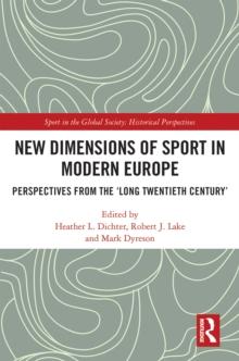 New Dimensions of Sport in Modern Europe : Perspectives from the 'Long Twentieth Century'