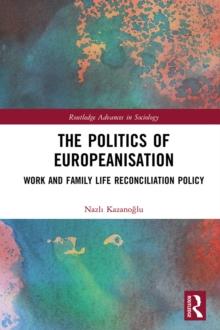 The Politics of Europeanisation : Work and Family Life Reconciliation Policy