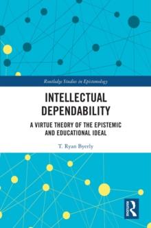 Intellectual Dependability : A Virtue Theory of the Epistemic and Educational Ideal