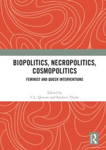 Biopolitics, Necropolitics, Cosmopolitics : Feminist and Queer Interventions