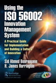 Using the ISO 56002 Innovation Management System : A Practical Guide for Implementation and Building a Culture of Innovation