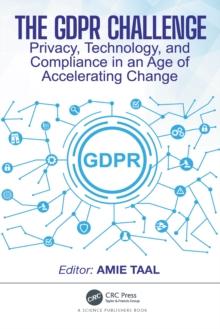 The GDPR Challenge : Privacy, Technology, and Compliance in an Age of Accelerating Change