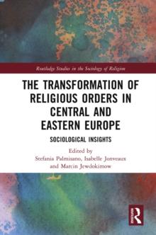 The Transformation of Religious Orders in Central and Eastern Europe : Sociological Insights