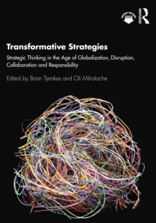 Transformative Strategies : Strategic Thinking in the Age of Globalization, Disruption, Collaboration and Responsibility