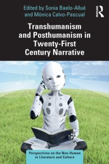 Transhumanism and Posthumanism in Twenty-First Century Narrative