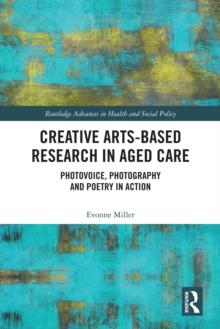 Creative Arts-Based Research in Aged Care : Photovoice, Photography and Poetry in Action