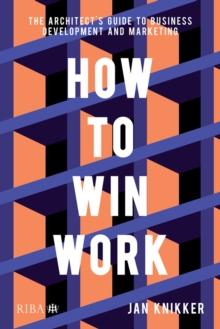 How To Win Work : The architect's guide to business development and marketing