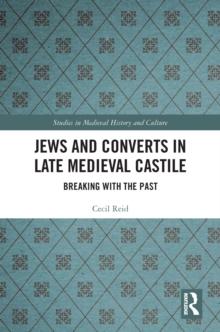 Jews and Converts in Late Medieval Castile : Breaking with the Past