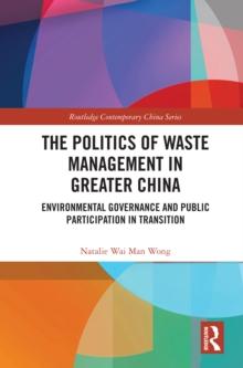 The Politics of Waste Management in Greater China : Environmental Governance and Public Participation in Transition