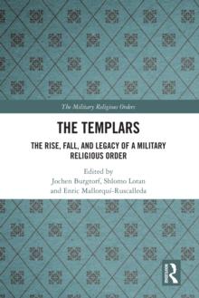 The Templars : The Rise, Fall, and Legacy of a Military Religious Order