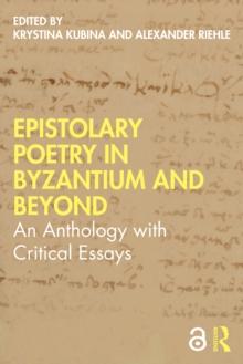 Epistolary Poetry in Byzantium and Beyond : An Anthology with Critical Essays