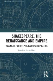 Shakespeare, the Renaissance and Empire : Volume II: Poetry, Philosophy and Politics