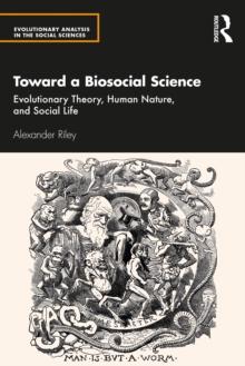 Toward a Biosocial Science : Evolutionary Theory, Human Nature, and Social Life