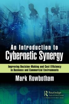 An Introduction to Cybernetic Synergy : Improving Decision-Making and Cost Efficiency in Business and Commercial Environments