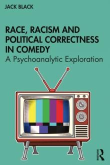 Race, Racism and Political Correctness in Comedy : A Psychoanalytic Exploration