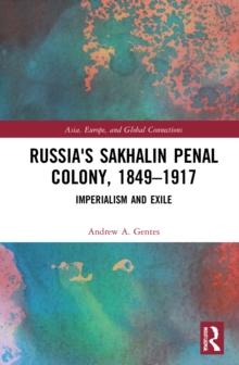 Russia's Sakhalin Penal Colony, 1849-1917 : Imperialism and Exile