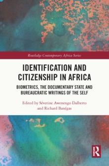 Identification and Citizenship in Africa : Biometrics, the Documentary State and Bureaucratic Writings of the Self