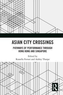 Asian City Crossings : Pathways of Performance through Hong Kong and Singapore