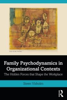 Family Psychodynamics in Organizational Contexts : The Hidden Forces that Shape the Workplace