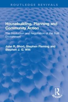 Housebuilding, Planning and Community Action : The Production and Negotiation of the Built Environment