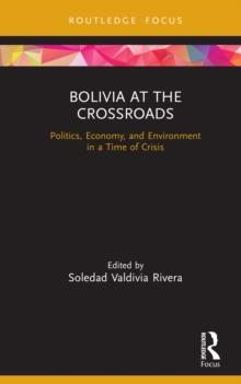 Bolivia at the Crossroads : Politics, Economy, and Environment in a Time of Crisis