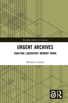 Urgent Archives : Enacting Liberatory Memory Work