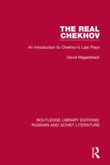 The Real Chekhov : An Introduction to Chekhov's Last Plays