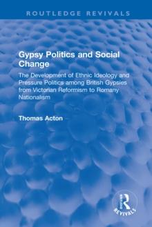 Gypsy Politics and Social Change : The Development of Ethnic Ideology and Pressure Politics among British Gypsies from Victorian Reformism to Romany Nationalism