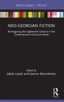 Neo-Georgian Fiction : Reimagining the Eighteenth Century in the Contemporary Historical Novel