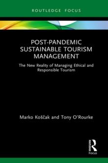 Post-Pandemic Sustainable Tourism Management : The New Reality of Managing Ethical and Responsible Tourism