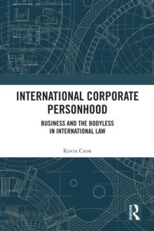 International Corporate Personhood : Business and the Bodyless in International Law