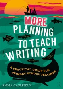 More Planning to Teach Writing : A Practical Guide for Primary School Teachers