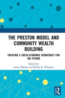 The Preston Model and Community Wealth Building : Creating a Socio-Economic Democracy for the Future