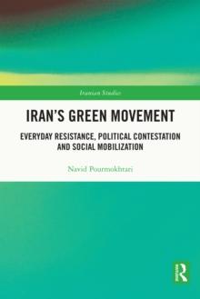 Iran's Green Movement : Everyday Resistance, Political Contestation and Social Mobilization