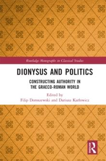 Dionysus and Politics : Constructing Authority in the Graeco-Roman World