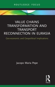 Value Chains Transformation and Transport Reconnection in Eurasia : Geo-economic and Geopolitical Implications